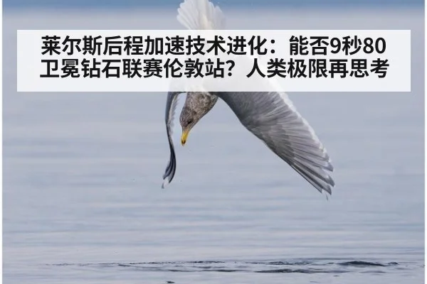 莱尔斯后程加速技术进化：能否9秒80卫冕钻石联赛伦敦站？人类极限再思考
