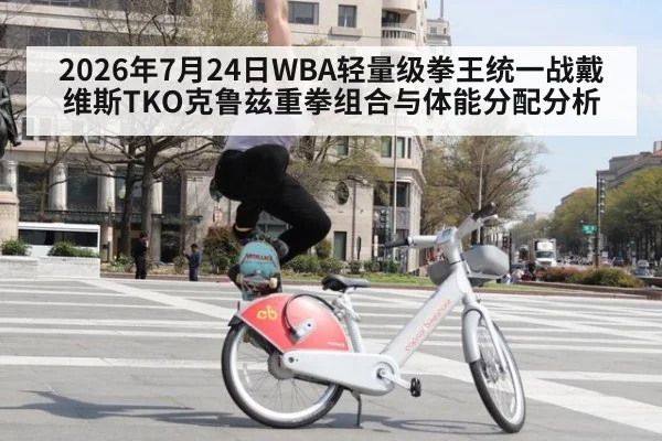 2026年7月24日WBA轻量级拳王统一战戴维斯TKO克鲁兹重拳组合与体能分配分析