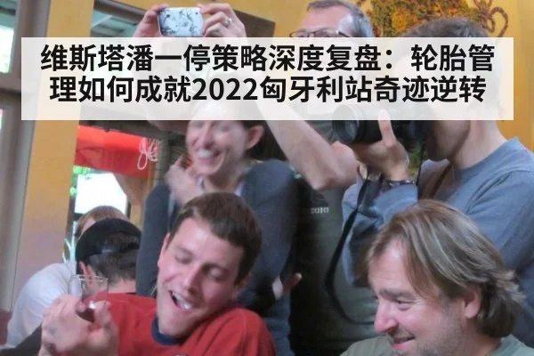 维斯塔潘一停策略深度复盘：轮胎管理如何成就2022匈牙利站奇迹逆转